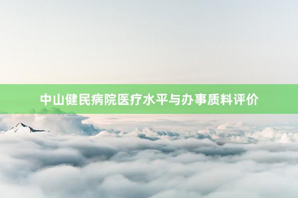 中山健民病院医疗水平与办事质料评价